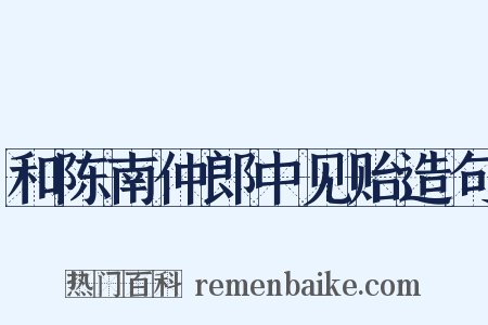 和陈南仲郎中见贻造句是什么意思的图片